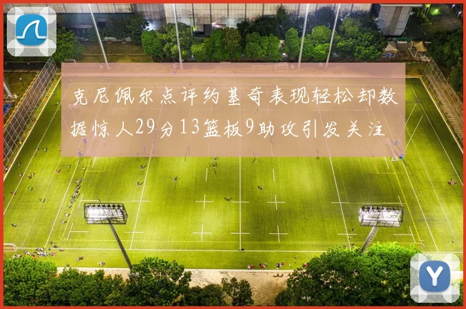 克尼佩尔点评约基奇表现轻松却数据惊人29分13篮板9助攻引发关注